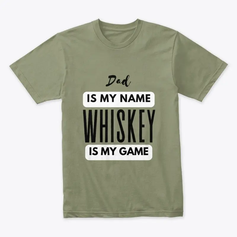 Dad Is My Name Whiskey Is My Game